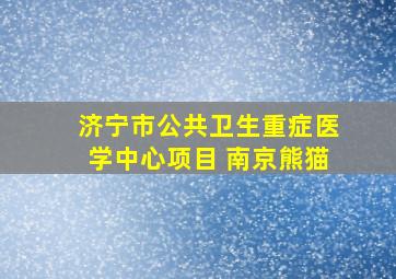 济宁市公共卫生重症医学中心项目 南京熊猫